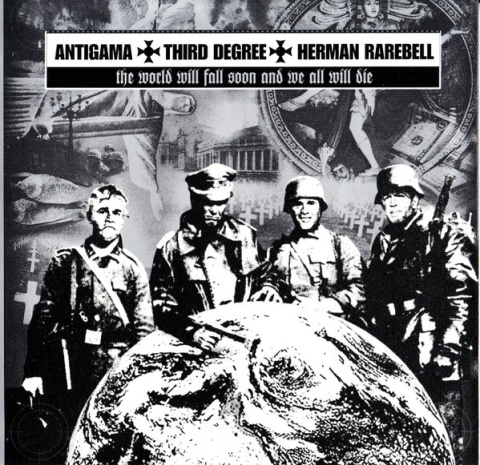 ANTIGAMA/THIRD DEGREE/HERMAN RAREBELL- The World Will Fall Soon And We All Will Die
