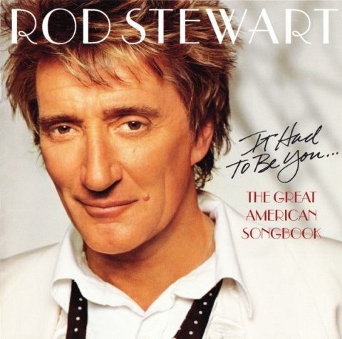 ROD STEWART- It Had to Be You: The Great American Songbook