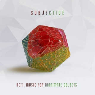 SUBJECTIVE- Act1: Music For Inanimate Objects